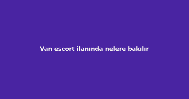 Van escort ilanında nelere bakılır Van escort ilanında nelere bakılır
